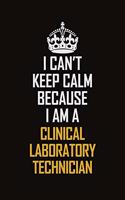 I Can't Keep Calm Because I Am A Clinical Laboratory Technician