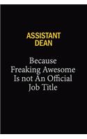 Assistant Dean Because Freaking Awesome Is Not An Official Job Title: 6x9 Unlined 120 pages writing notebooks for Women and girls