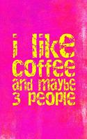 I Like Coffee and Maybe 3 People