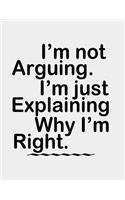 I'm not Arguing. I'm Just Explaining why I'm Right.: How to Argue Funny Notebook 8.5 x 11 size 120 Lined Pages Arguing Well Journal for Women Men