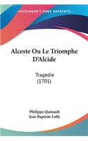 Alceste Ou Le Triomphe D'Alcide: Tragedie (1701)(French)