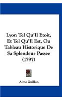 Lyon Tel Qu'Il Etoit, Et Tel Qu'Il Est, Ou Tableau Historique De Sa Splendeur Passee (1797)