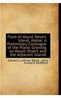 Flora of Mount Desert Island, Maine: A Preliminary Catalogue of the Plants Growing on Mount Desert a