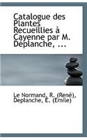 Catalogue Des Plantes Recueillies a Cayenne Par M. Deplanche, ...