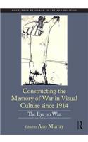 Constructing the Memory of War in Visual Culture since 1914: The Eye on War(Routledge Research in Art and Politics)