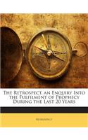 The Retrospect, an Enquiry Into the Fulfilment of Prophecy During the Last 20 Years