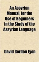 An Assyrian Manual, for the Use of Beginners in the Study of the Assyrian Language
