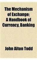 The Mechanism of Exchange; A Handbook of Currency, Banking