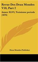 Revue Des Deux Mondes V18, Part 2: Annee XLVI, Troisieme Periode (1876)