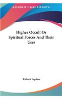 Higher Occult Or Spiritual Forces And Their Uses