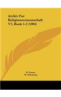 Archiv Fur Religionswissenschaft V7, Book 1-2 (1904)