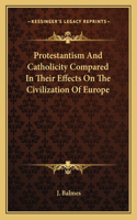 Protestantism And Catholicity Compared In Their Effects On The Civilization Of Europe