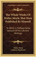 Whole Works Of Walter Moyle That Were Published By Himself