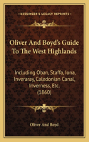 Oliver And Boyd's Guide To The West Highlands: Including Oban, Staffa, Iona, Inveraray, Caledonian Canal, Inverness, Etc. (1860)