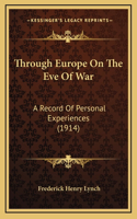 Through Europe On The Eve Of War: A Record Of Personal Experiences (1914)