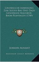 Grundliche Anweisung Zum Seiden-Bau Und Dazu Genorigen Maulbeer-Baum-Plantagen (1749)