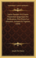 Traicte Familier De L'Exacte Preparation Spagyrique Des Medicamens, Pris D'entre Les Mineraux, Animaux Et Vegetaux (1639)