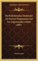Prahistorischen Denkmaler Der Provinz Westpreussen Und Der Angrenzenden Gebiete (1887)