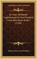Jo. Laur. Moshemii Cogitationum In Novi Foederis Locos Selectiores Book 1 (1726)