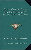 de La Valeur de La Raison Humaine: Ou Ce Que Peut La Raison (1854)