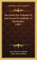 Die Lieder Des Trobadors D Joan Garcia De Guilhade, 13 Jahrhundert (1907): (German)