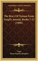 The Story Of Turnus From Vergil's Aeneid, Books 7-12 (1896)