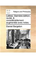 Lettres. Dernière édition, revûë, & considérablement augmentée avec notes.
