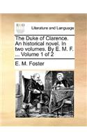 The Duke of Clarence. an Historical Novel. in Two Volumes. by E. M. F. ... Volume 1 of 2