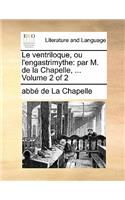 Le Ventriloque, Ou L'Engastrimythe: Par M. de La Chapelle, ... Volume 2 of 2
