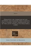 [Dialogue or Communicacion Betwene Our Sauiour Ihesu Chryste and a Sinner, Lately Translated Out of the Latin Tonge in to Englyshe.] (1539)