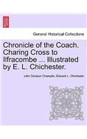 Chronicle of the Coach. Charing Cross to Ilfracombe ... Illustrated by E. L. Chichester.