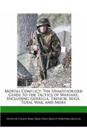 Mortal Conflict: The Unauthorized Guide to the Tactics of Warfare, Including Guerilla, Trench, Seige, Total War, and More