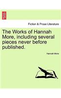 The Works of Hannah More, Including Several Pieces Never Before Published.