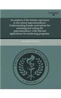 An Analysis of the Female Experience in the School Superintendency: Understanding Female Motivations for Assuming and Exiting the Superintendency Wit