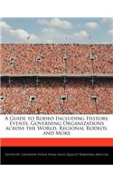 A Guide to Rodeo Including History, Events, Governing Organizations Across the World, Regional Rodeos, and More