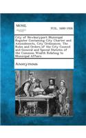 City of Newburyport Municipal Register Containing City Charter and Amendments, City Ordinances. the Rules and Orders of the City Council and General and Special Statutes of the Common Wealth Relating to Municipal Affairs