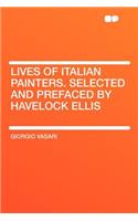 Lives of Italian Painters. Selected and Prefaced by Havelock Ellis