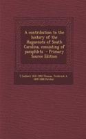 A Contribution to the History of the Huguenots of South Carolina, Consisting of Pamphlets - Primary Source Edition