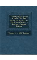 Twenty-Eight Years a Slave: Or, the Story of My Life in Three Continents - Primary Source Edition