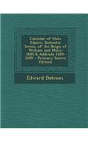 Calendar of State Papers, Domestic Series, of the Reign of William and Mary: 1695 & Addenda 1689-1695 - Primary Source Edition