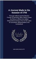 A Journey Made in the Summer of 1794: Through Holland and the Western Frontier of Germany, With a Return Down the Rhine; to Which Are Added, Observations During a Tour to the Lakes of La