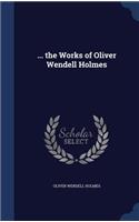 ... the Works of Oliver Wendell Holmes