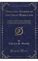 Thrilling Stories of the Great Rebellion: Comprising Heroic Adventures and Hair-Breadth Escapes of Soldiers, Scouts, Spies, and Refugees; Daring Explo