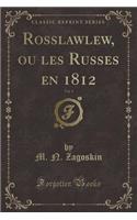 Rosslawlew, Ou Les Russes En 1812, Vol. 1 (Classic Reprint)