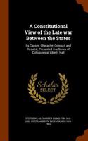 A Constitutional View of the Late War Between the States: Its Causes, Character, Conduct and Results; Presented in a Series of Colloquies at Liberty Hall