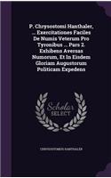 P. Chrysostomi Hanthaler, ... Exercitationes Faciles De Numis Veterum Pro Tyronibus ... Pars 2. Exhibens Aversas Numorum, Et In Eisdem Gloriam Augustorum Politicam Expedens