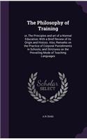 The Philosophy of Training: Or, the Principles and Art of a Normal Education; With a Brief Review of Its Origin and History. Also, Remarks on the Practice of Corporal Punishmen
