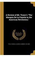 A Review of Mr. Tower's The Marquis De La Fayette in the American Revolution.