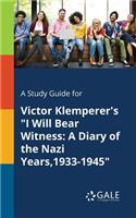 Study Guide for Victor Klemperer's "I Will Bear Witness: A Diary of the Nazi Years,1933-1945"