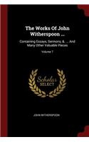 The Works of John Witherspoon ...: Containing Essays, Sermons, &. ... and Many Other Valuable Pieces; Volume 7